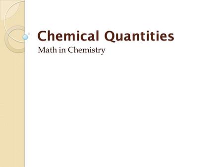 Chemical Quantities Math in Chemistry. Measuring Matter measure the amount of something by one of three different methods— by count, by mass, and by volume.