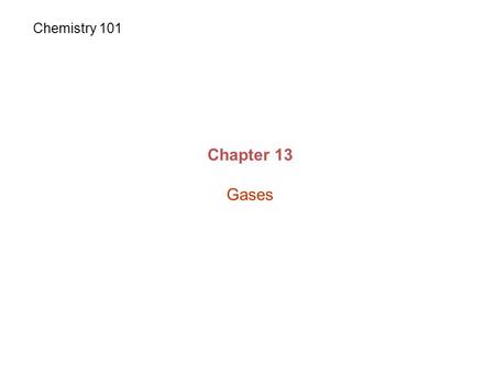 Chapter 13 Gases Chemistry 101. Gases T ↑ move faster Kinetic energy ↑
