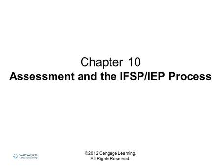 ©2012 Cengage Learning. All Rights Reserved. Chapter 10 Assessment and the IFSP/IEP Process.