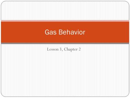 Gas Behavior Lesson 3, Chapter 2.