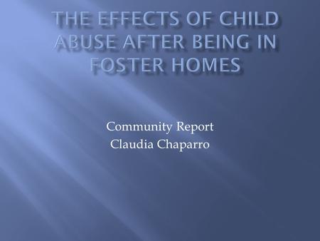 Community Report Claudia Chaparro.  Growing up in a dysfunctional foster home with any kind of abuse is traumatic.  Orphans experience trauma and pain.