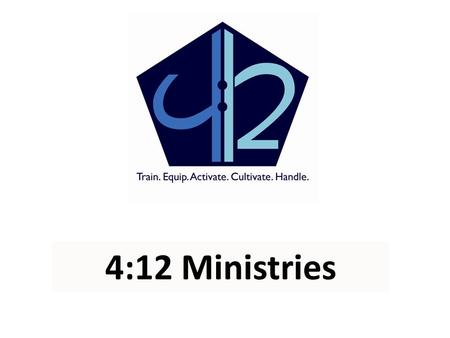 4:12 Ministries. M OBILIZING THE F AMILY OF G OD TO R EACH THE U NREACHED O NE G ROUP AT A T IME.