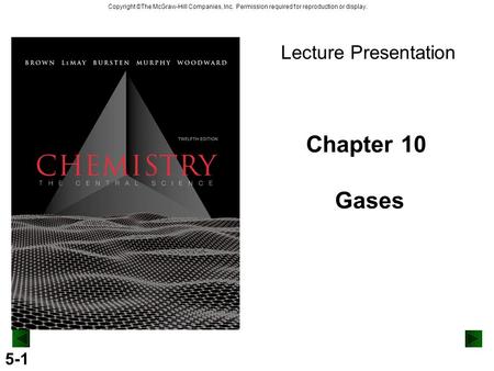5-1 Copyright ©The McGraw-Hill Companies, Inc. Permission required for reproduction or display. Chapter 10 Gases Lecture Presentation.