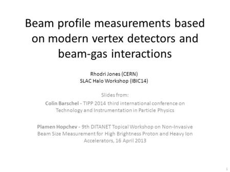 Beam profile measurements based on modern vertex detectors and beam-gas interactions Slides from: Colin Barschel - TIPP 2014 third international conference.
