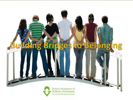 Building Bridges to Belonging … is A philosophy which stresses that every child should have a family Is supported by: A forum A promising practice guide.