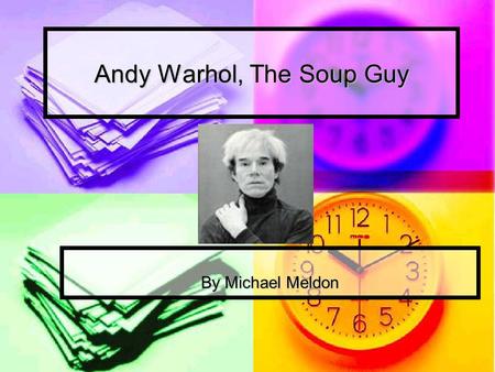 Andy Warhol, The Soup Guy By Michael Meldon As a Young Man Andy was born in 1928, he died in 1987. Andy was born in 1928, he died in 1987. He was born.