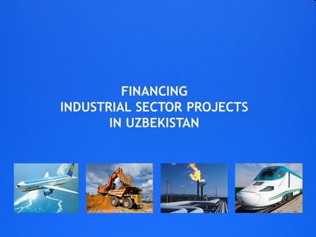 FINANCING INDUSTRIAL SECTOR PROJECTS IN UZBEKISTAN.