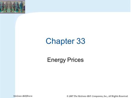 © 2007 The McGraw-Hill Companies, Inc., All Rights Reserved. McGraw-Hill/Irwin Chapter 33 Energy Prices.