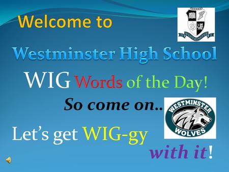 Let’s get WIG-gy with it!. To improve our vocabulary… To understand more concepts… To learn more about the WORLD!