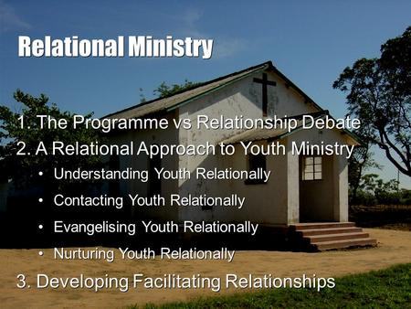 Relational Ministry 2. A Relational Approach to Youth Ministry 3. Developing Facilitating Relationships Understanding Youth Relationally Contacting Youth.