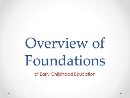 Overview of Foundations of Early Childhood Education.