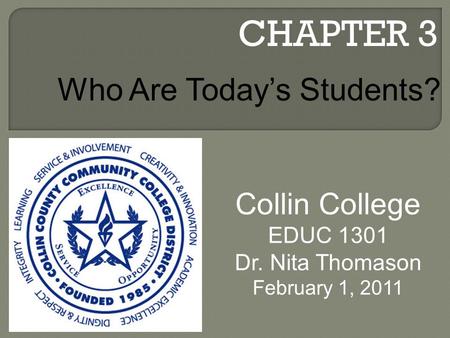 CHAPTER 3 Collin College EDUC 1301 Dr. Nita Thomason February 1, 2011 Who Are Today’s Students?
