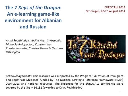 The 7 Keys of the Dragon: An e-learning game-like environment for Albanian and Russian Acknowledgements: This research was supported by the Program ‘Education.