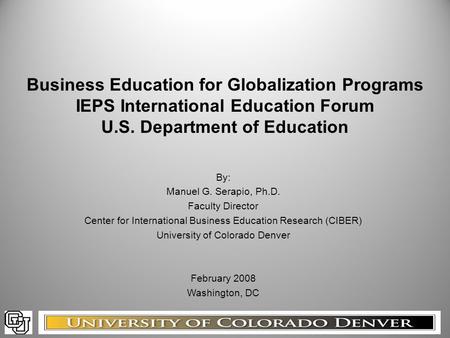 Business Education for Globalization Programs IEPS International Education Forum U.S. Department of Education By: Manuel G. Serapio, Ph.D. Faculty Director.
