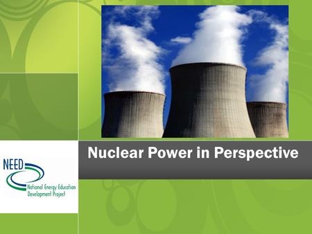 Nuclear Power in Perspective. Where does it fit in the global energy portfolio?