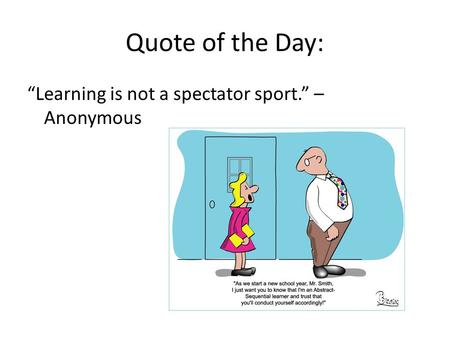 Quote of the Day: “Learning is not a spectator sport.” – Anonymous.
