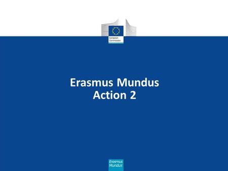 Erasmus Mundus Action 2. Missions of the EACEA  Implementing Community programmes  Managing projects life cycle  Information and communication  Results.