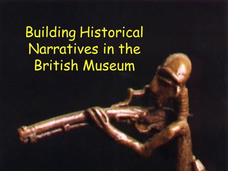 Building Historical Narratives in the British Museum.