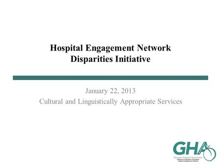 Hospital Engagement Network Disparities Initiative January 22, 2013 Cultural and Linguistically Appropriate Services.
