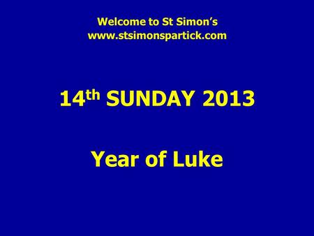 Welcome to St Simon’s www.stsimonspartick.com 14 th SUNDAY 2013 Year of Luke.
