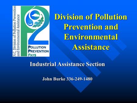 Division of Pollution Prevention and Environmental Assistance Industrial Assistance Section John Burke 336-249-1480.