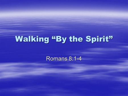 Walking “By the Spirit” Romans 8:1-4. Background “But now we have been released from the law, for we died with Christ, and we are no longer captive to.