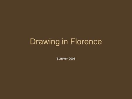 Drawing in Florence Summer 2006. Every summer the Art Department of Central Michigan University offers Art 584 - Drawing in Florence which offers the.