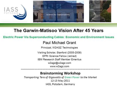 The Garwin-Matisoo Vision After 45 Years Electric Power Via Superconducting Cables: Economic and Environment Issues Paul Michael Grant Principal, W2AGZ.