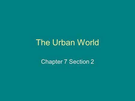 The Urban World Chapter 7 Section 2.