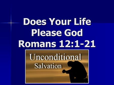 Does Your Life Please God Romans 12:1-21. Romans 12:1-2 Give yourself in Worship.