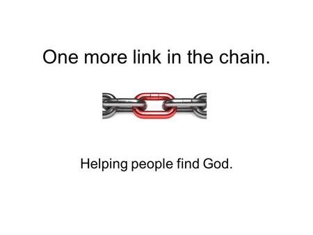 One more link in the chain. Helping people find God.