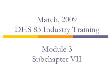 March, 2009 DHS 83 Industry Training Module 3 Subchapter VII.