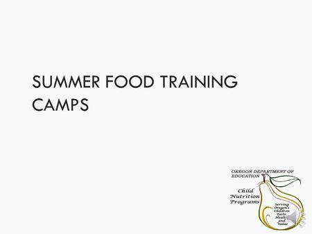 SUMMER FOOD TRAINING CAMPS Eligibility Summer camps  SFSP meal application  May use applications from local schools  Reimbursed ONLY for children.