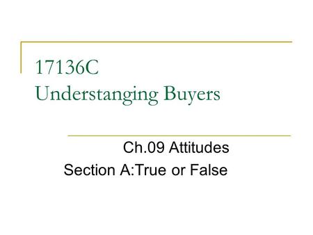 17136C Understanging Buyers Ch.09 Attitudes Section A:True or False.