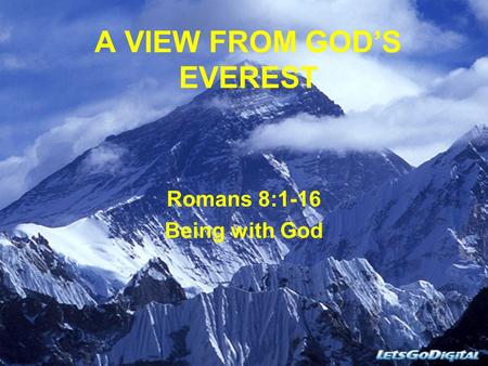 A VIEW FROM GOD’S EVEREST Romans 8:1-16 Being with God.