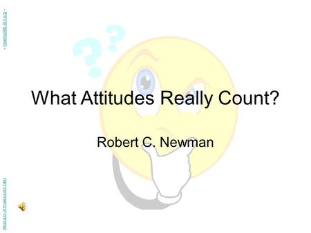 What Attitudes Really Count? Robert C. Newman Abstracts of Powerpoint Talks - newmanlib.ibri.org -newmanlib.ibri.org.