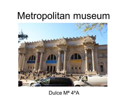 Metropolitan museum Dulce Mª 4ºA. Metropolitan Museom Metropolitan Museum of Art is one of the most distinguished art museums in the world. The museum.