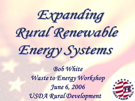 Bob White Waste to Energy Workshop June 6, 2006 USDA Rural Development.