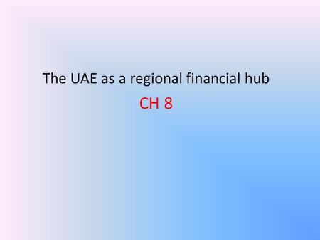 The UAE as a regional financial hub CH 8. The UAE as a regional financial hub.
