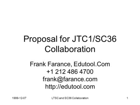1999-12-07LTSC and SC36 Collaboration1 Proposal for JTC1/SC36 Collaboration Frank Farance, Edutool.Com +1 212 486 4700