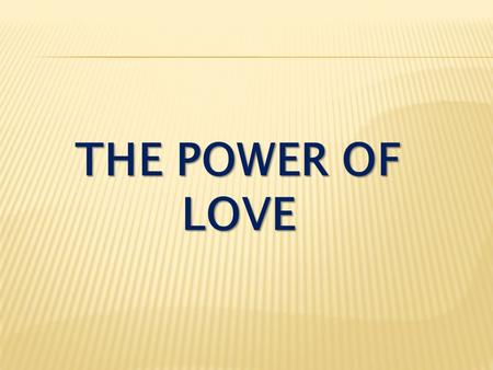 THE POWER OF LOVE. I Corinthians 13:1-3 If I speak in the tongues of men and of angels, but have not love, I am only a resounding gong or a clanging cymbal.