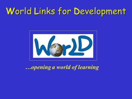 World Links for Development …opening a world of learning.
