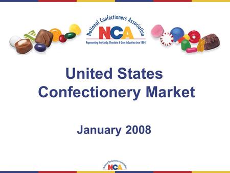 January 2008 United States Confectionery Market. U.S. Confectionery Market Overview.