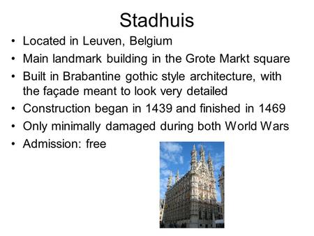 Stadhuis Located in Leuven, Belgium Main landmark building in the Grote Markt square Built in Brabantine gothic style architecture, with the façade meant.