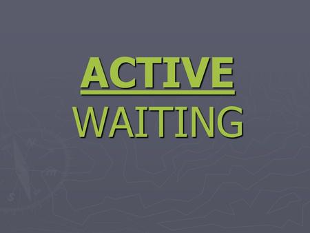 ACTIVE WAITING. Isaiah 26:8 – Yes, Lord, walking in the ways of your laws, we wait for you. Your name and your renown are the desires of our hearts.