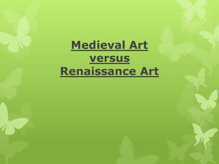 Medieval Art versus Renaissance Art. Medieval Art  Earliest was sculpture  Very religious- oriented  Showed fate of sinners  Righteous went to Heaven.