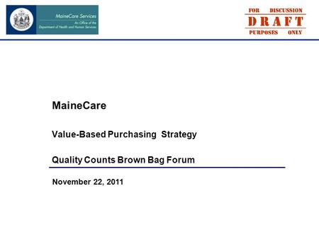 MaineCare Value-Based Purchasing Strategy Quality Counts Brown Bag Forum November 22, 2011.