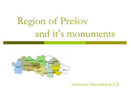 Region of Prešov and it’s monuments Veronika Petrušková 2.D.