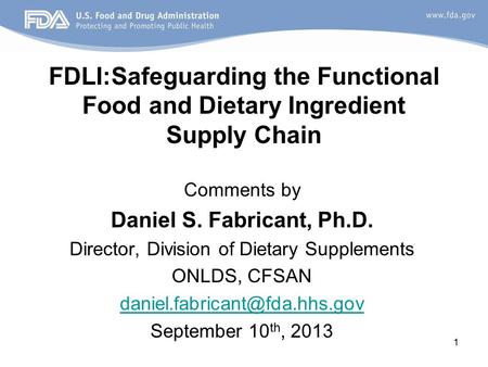 1 FDLI:Safeguarding the Functional Food and Dietary Ingredient Supply Chain Comments by Daniel S. Fabricant, Ph.D. Director, Division of Dietary Supplements.