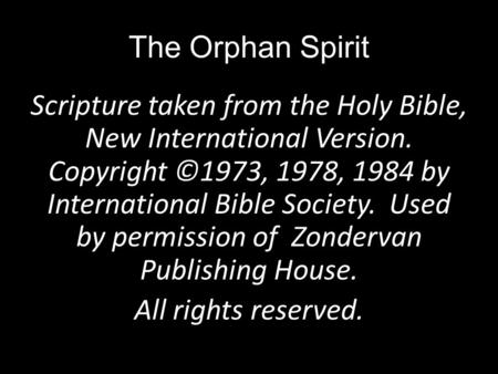 The Orphan Spirit Scripture taken from the Holy Bible, New International Version. Copyright ©1973, 1978, 1984 by International Bible Society. Used by permission.